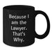 Funny Lawyer Gifts from Friends, Unique Valentine's Unique for Lawyer, Black Coffee Mug Because I Am The Lawyer. That's Why. - Additional