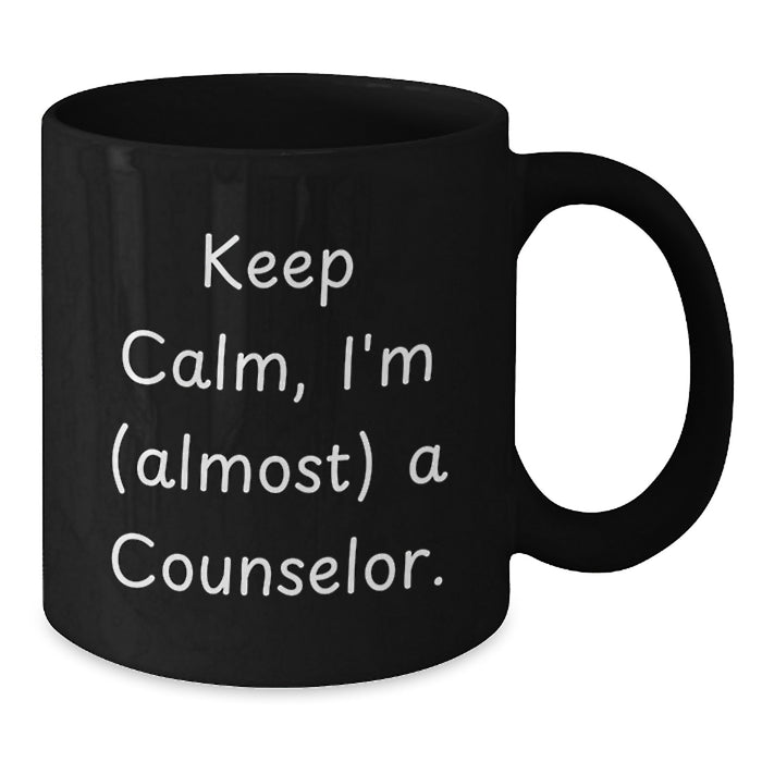 Funny Counselor Gifts from Friends for Graduation Unique Black Coffee Mugs - 'Keep Calm, I'm (almost) A Counselor. - Additional