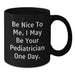 Funny Quote Gifts from Men to Pediatrician Friends - Be Nice To Me. I May Be Your Pediatrician One Day. Black Coffee Mug - Additional