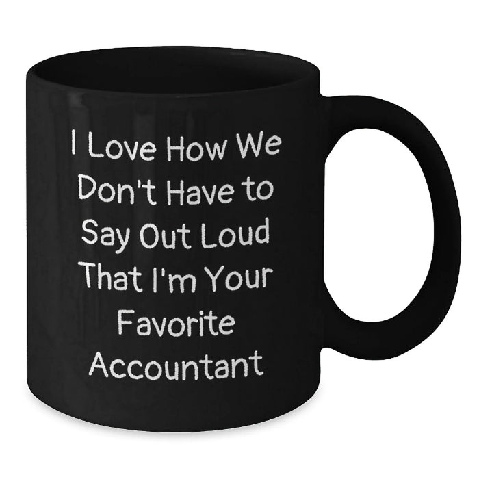 Funny Accountant Gifts for Men, Black Coffee Mug, I Love How We Don't Have To Say Out Loud That I'm Your Favorite Accountant, Gifts from Friends, Perfect for Christmas - Additional