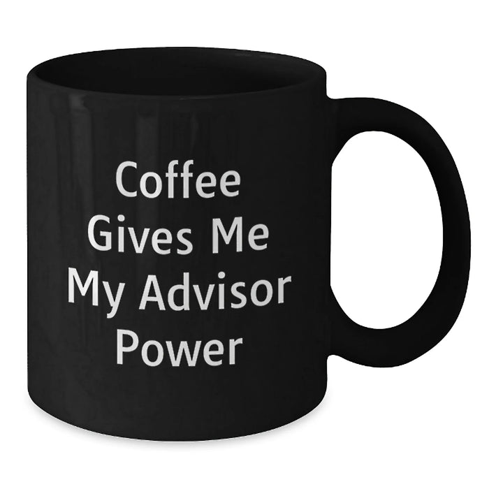Funny Advisor Gifts from Friends, Black Coffee Mug with Coffee Gives Me My Advisor Power Quote, Birthday Unique Gifts for Advisor - Additional