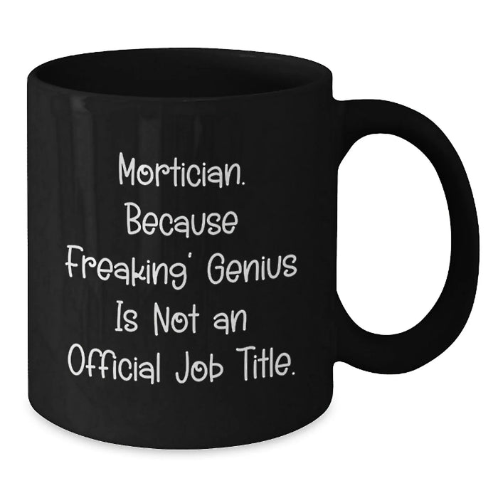 Funny Mortician Coffee Mug, Gifts from Friends for Mortician, Unique Birthday Unique Gift Ideas, 'Mortician. Because Freaking' genius Is Not An Official Job Title.' Quote - Additional