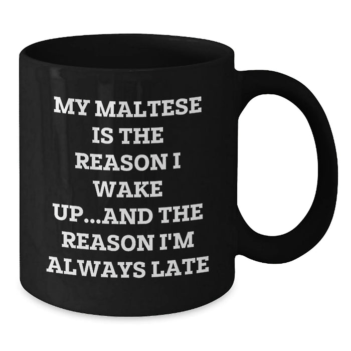 Funny Maltese Dog Lover Gifts for Women from Men on Valentine's - 'My Maltese Is The Reason I Wake Up...and The Reason I'm Always Late' Black Coffee Mug - Additional