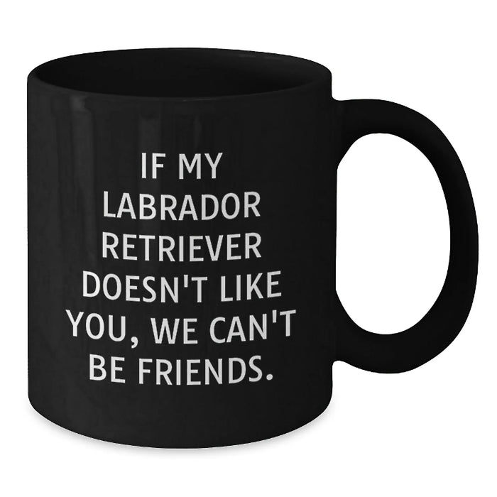 Funny Labrador Retriever Dog Gifts from Friends for Birthday - If My Labrador Retriever Doesn't Like You, We Can't Be Friends. Black Coffee Mug - Additional