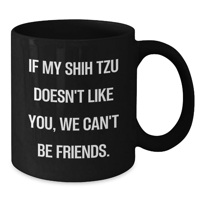Funny Shih Tzu Dog Gifts for Birthday, Black Coffee Mug with 'If My Shih Tzu Doesn't Like You, We Can't Be Friends.' Quote, Gifts from Friends to Family - Additional