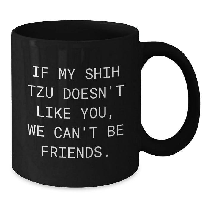 Funny Shih Tzu Dog Lover Gifts from Friends for Birthday Unique Coffee Mugs - If My Shih Tzu Doesn't Like You, We Can't Be Friends. - Additional