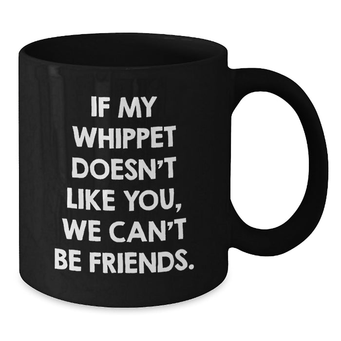 Whippet Dog Funny Mugs, If My Whippet Doesn't Like You We Can't Be Friends Black Coffee Mug Gifts from Family Friends Coworkers to Whippet Dog Lovers on Birthday - Additional
