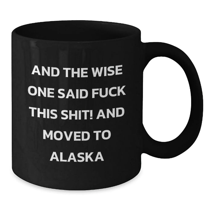 Funny Alaska Mugs, Gifts from Friends, Unique Birthday Unique Gifts for Alaska Lovers, And The Wise One Said 'F--k This Shit!' And Moved To Alaska - Additional