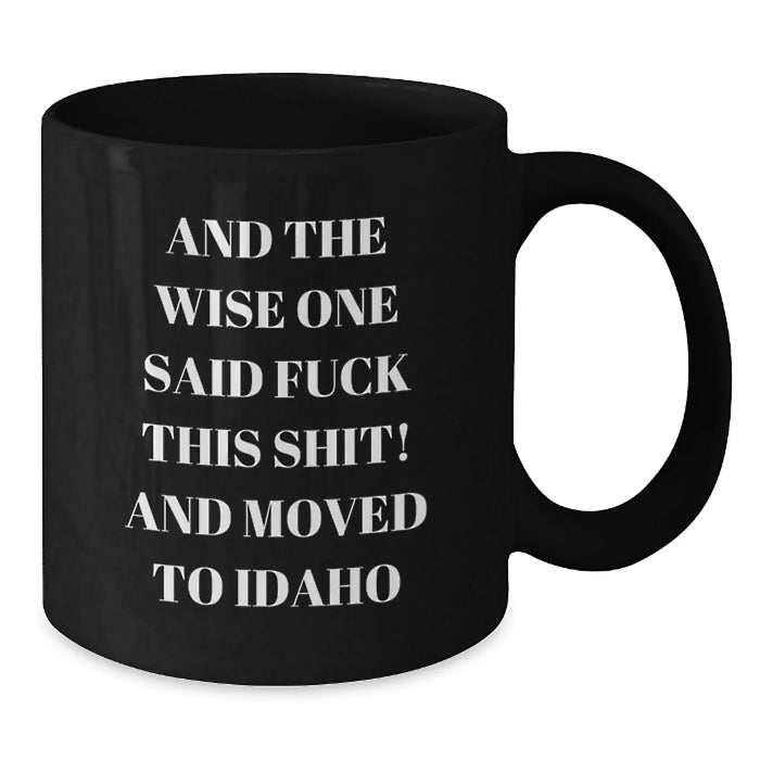 Funny Idaho Gifts for Men and Women, Idaho Black Coffee Mug, 'And The Wise One Said F--k This Shit! And Moved To Idaho' Birthday Unique Gifts - Additional