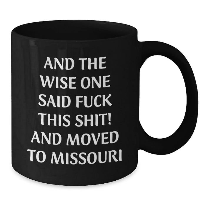 Funny Missouri Gifts from Friends and Family - Birthday Unique Coffee Mugs, And The Wise One Said 'F--k This Shit!' And Moved To Missouri Black - Additional