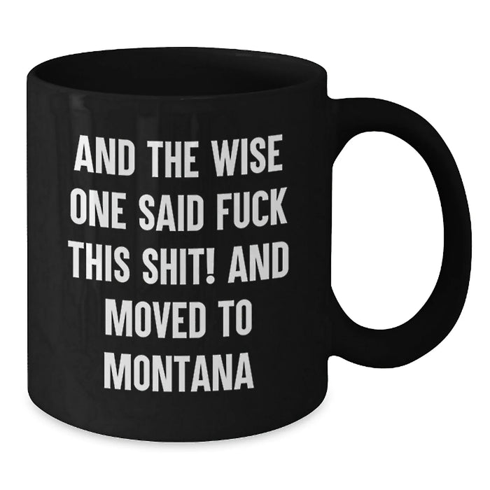 Funny Montana Mugs Gifts for Men - And The Wise One Said 'F--k This Shit!' - Unique Birthday Coffee Mug for Women, Friends, Family from Montana - Additional