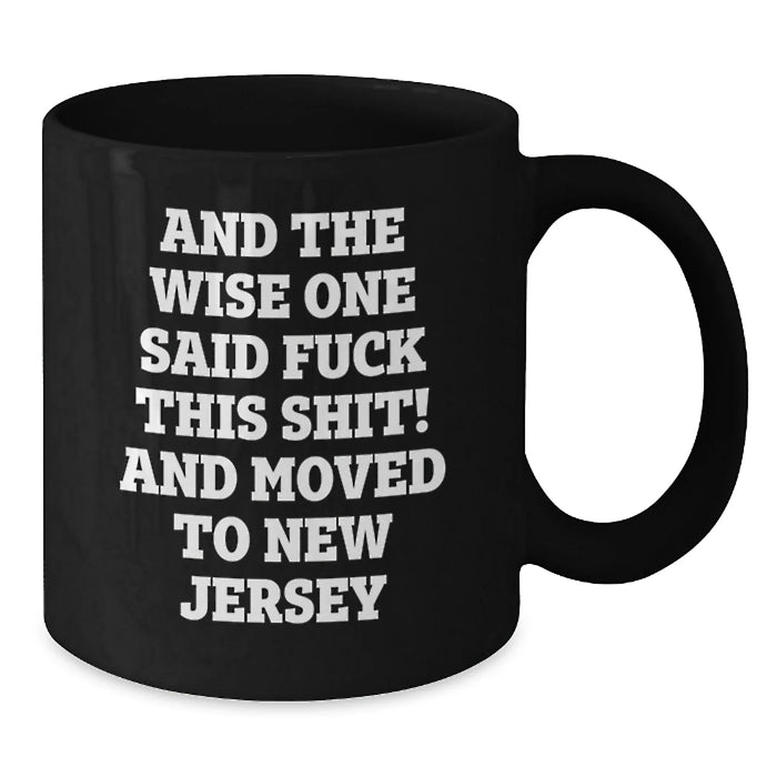 Funny New Jersey Gifts for Friends Moving to New Jersey, Birthday Unique Gifts from Men to Women, Black Coffee Mug Quote Said 'And The Wise One Said F--k This Shit! And Moved To New Jersey' - Additional