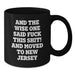 Funny New Jersey Gifts for Friends Moving to New Jersey, Birthday Unique Gifts from Men to Women, Black Coffee Mug Quote Said 'And The Wise One Said F--k This Shit! And Moved To New Jersey' - Additional