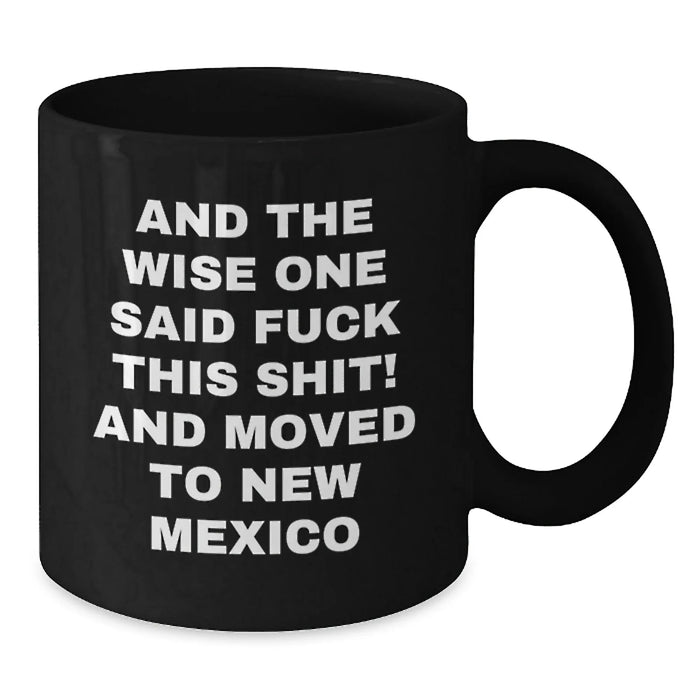 Funny New Mexico Gifts for Men and Women - And The Wise One Said, 'F--k This Shit!' Black Coffee Mug, Birthday Unique Gift from Friends - Additional