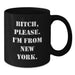 Funny New York Gifts from Family and Friends - B-tch, Please. I'm From New York. Black Coffee Mug for Birthday - Additional