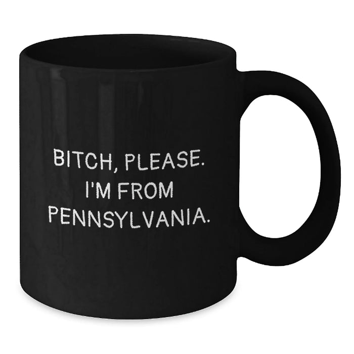 B-tch, Please. I'm From Pennsylvania., Funny Pennsylvania Gifts for Birthday, Black Coffee Mug for Pennsylvania Enthusiasts, Gifts from Friends, Gifts for Pennsylvania Lovers, Pennsylvania Mugs - Additional