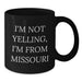 Fun Missouri Gifts from Friends and Family for Valentines Day Unique Coffee Mugs, 'I'm Not Yelling, I'm From Missouri' Funny Quote Black Ceramic Mug - Additional