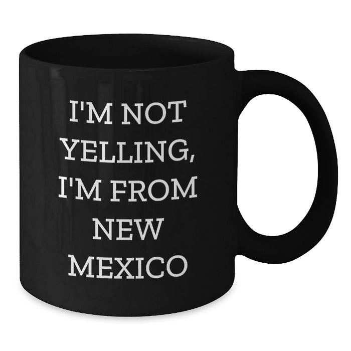 Funny New Mexico Gifts from the Heart for New Mexico Lovers, Unique Valentine's Unique Mugs, Black Coffee Mug with Funny Quote I'm Not Yelling, I'm From New Mexico - Additional