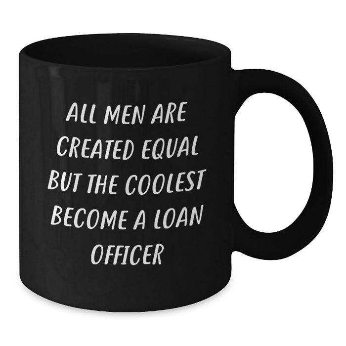 Funny Loan Officer Gifts for Men - 'All Men Are Created Equal But The Coolest Become A Loan Officer' 15oz Black Coffee Mug - Additional