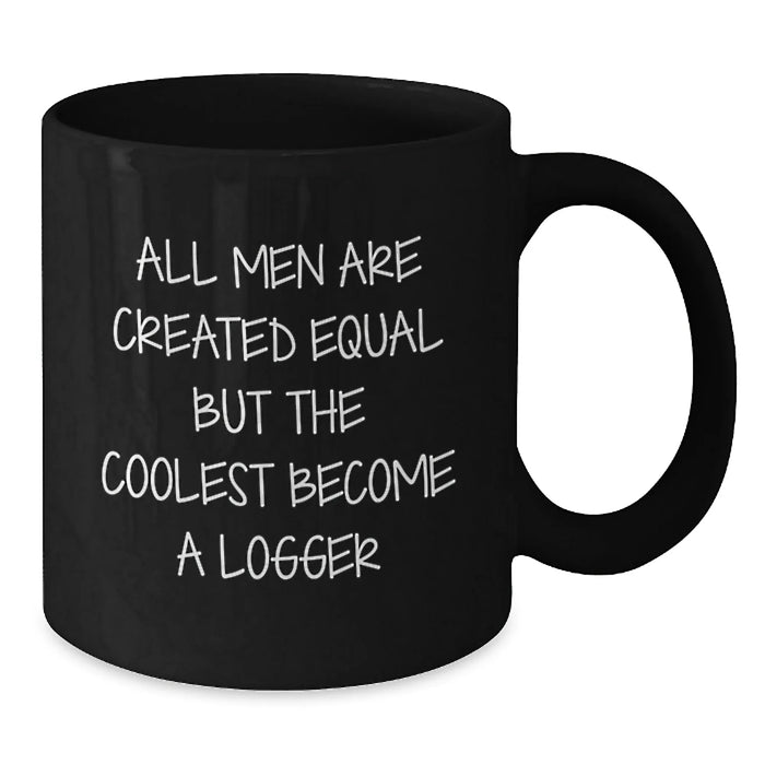 Logger Gifts Funny Black Coffee Mugs All Men Are Created Equal But The Coolest Become A Logger Birthday Unique Gifts from Friends, Gifts for Logger Men - Additional