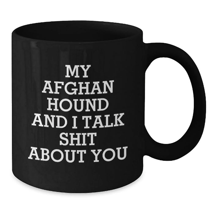 Funny Afghan Hound Dog Lover Gifts from Friends to Family - My Afghan Hound And I Talk Shit About You Quote Black Coffee Mugs for Afghan Hound Dog Enthusiasts and Birthday Celebrations - Additional