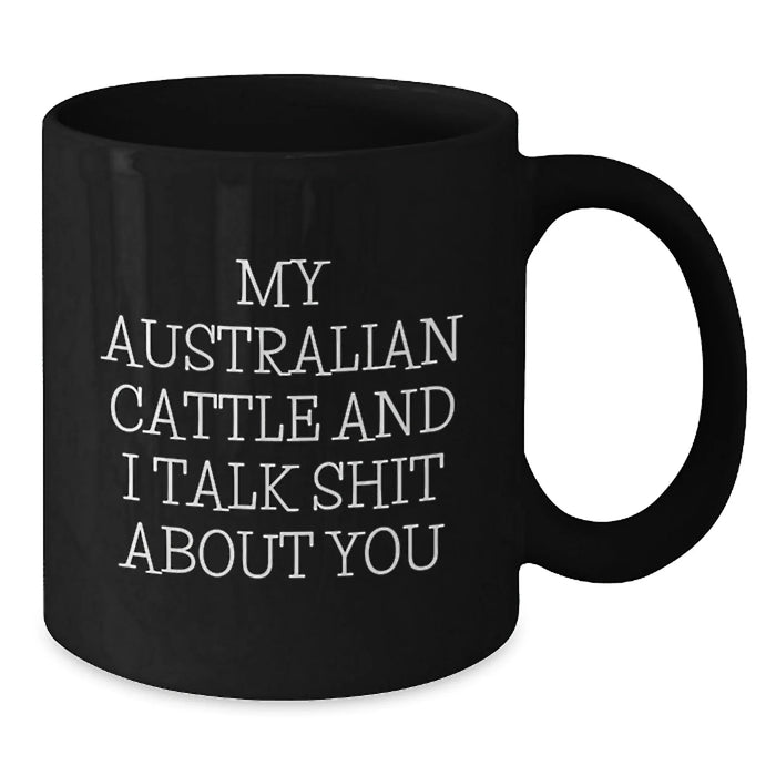 Funny Australian Cattle Dog Lover Gifts from Men to Australian Cattle Dog Owners, Black Coffee Mug, Christmas Unique Presents, 'My Australian Cattle And I Talk Shit About You' - Additional