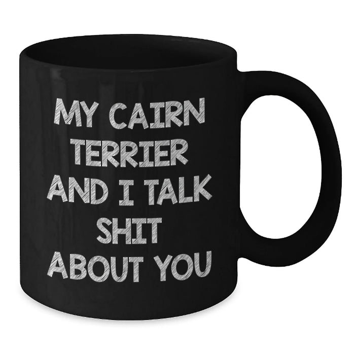 Funny Cairn Terrier Dog Lover Gifts from Friends for Men Women - Black Coffee Mug My Cairn Terrier And I Talk Shit About You Christmas Unique Gifts - Additional