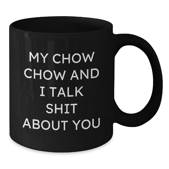 Chow Chow Dog Funny Mugs Gifts from Friends for Birthday, Unique and Humorous Quote 'My Chow Chow And I Talk Shit About You', Black Coffee Mug for Men, Women, Family and Coworkers - Additional