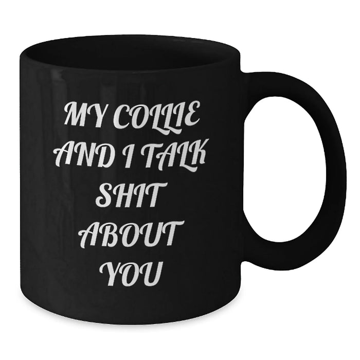 Funny Collie Dog Lover Gifts from Family Friends for Birthday Black Coffee Mug - My Collie And I Talk Shit About You - Additional