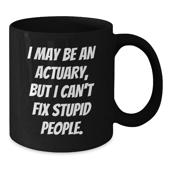 Funny Actuary Gifts, Christmas Unique Mugs for Actuary, I May Be An Actuary But I Cant Fix Stupid People Black Coffee Mug Gifts from Friends to Actuary - Additional