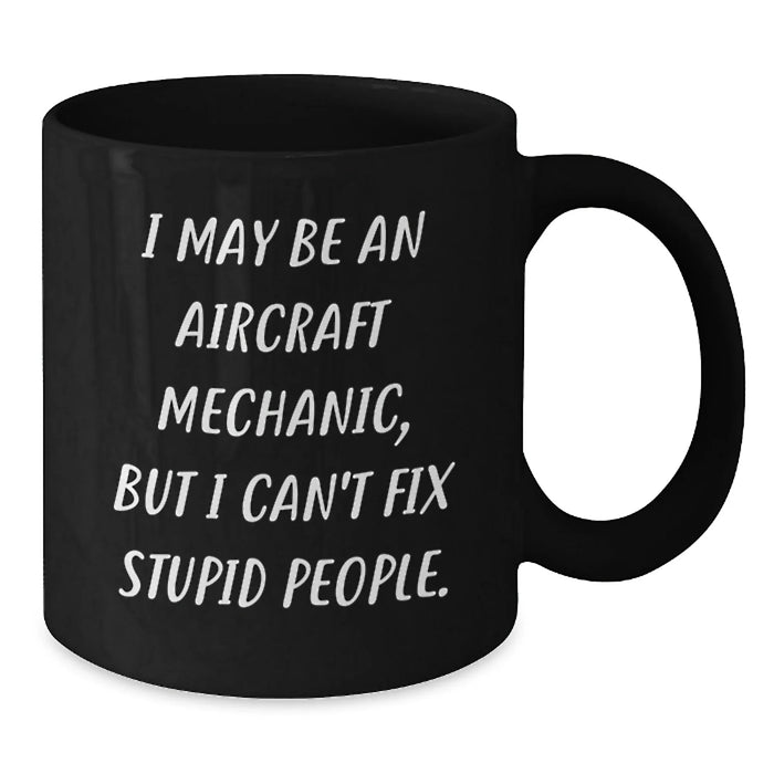 Funny Gift for Aircraft Mechanic Men, Black Coffee Mug, I May Be An Aircraft Mechanic But I Cant Fix Stupid People, Christmas Unique Gifts from Friends - Additional