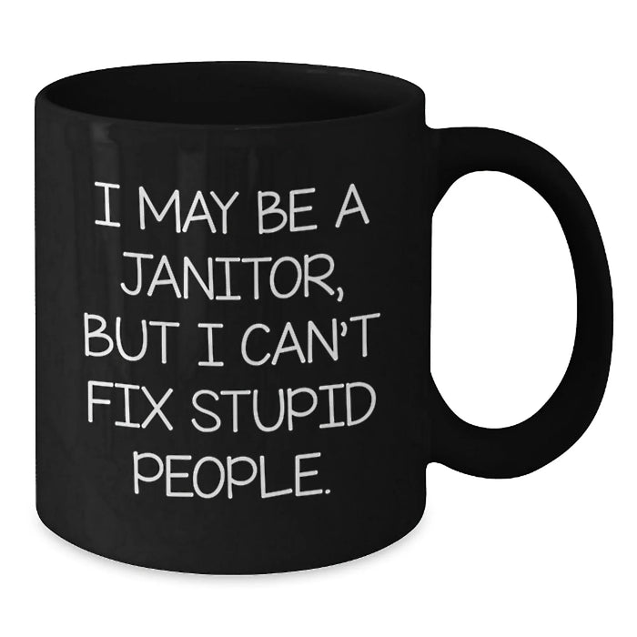 Funny Janitor Gifts for Friends, Unique Black Coffee Mug I May Be A Janitor But I Cant Fix Stupid People Gifts from Men to Coworkers - Additional