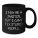 Funny Janitor Gifts for Friends, Unique Black Coffee Mug I May Be A Janitor But I Cant Fix Stupid People Gifts from Men to Coworkers - Additional