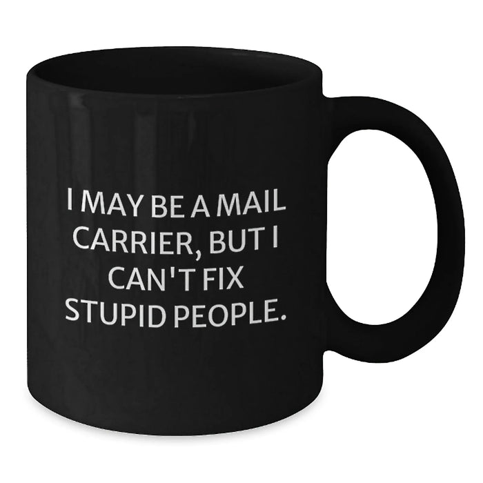 Funny Mail Carrier Gifts, I May Be A Mail Carrier, But I Can't Fix Stupid People. Black Coffee Mug Gifts for Mail Carrier Friends, Birthday Unique Gifts from Family - Additional