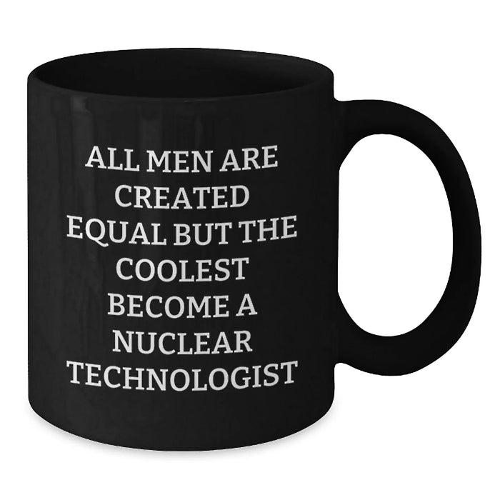 Funny Nuclear Technologist Gifts from Friends for Men Unique Christmas Mugs with Quote All Men Are Created Equal But The Coolest Become A Nuclear Technologist Black Coffee Mug - Additional