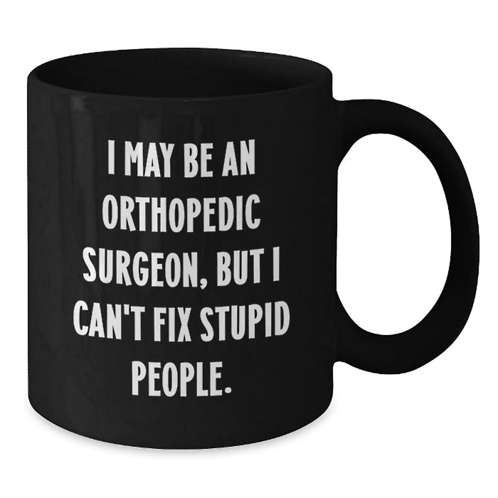 Funny Orthopedic Surgeon Gifts from Men to Orthopedic Surgeon Friends, Christmas Unique Mugs with I May Be An Orthopedic Surgeon, But I Can't Fix Stupid People. - Additional
