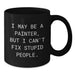 Funny Painter Gifts from Friends to Family, I May Be A Painter, But I Can't Fix Stupid People. Black Coffee Mug for Graduation Unique Gifts - Additional