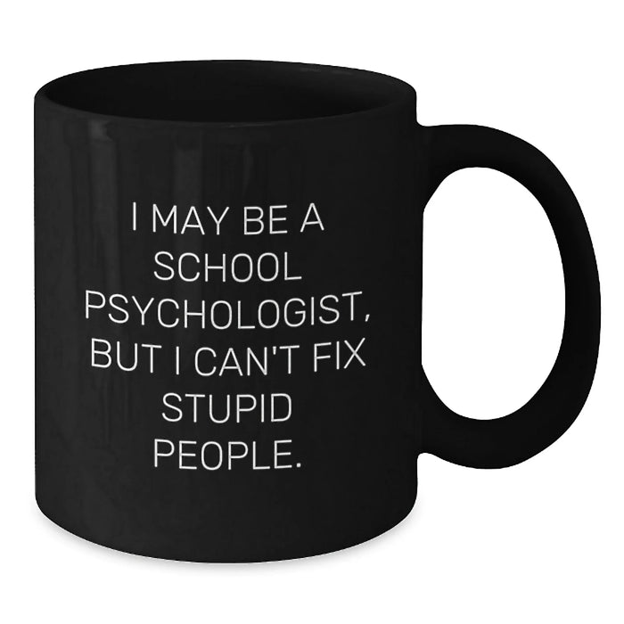 Funny School Psychologist Gifts from Friends - I May Be A School Psychologist, But I Can't Fix Stupid People. Black Coffee Mug for Birthday - Additional