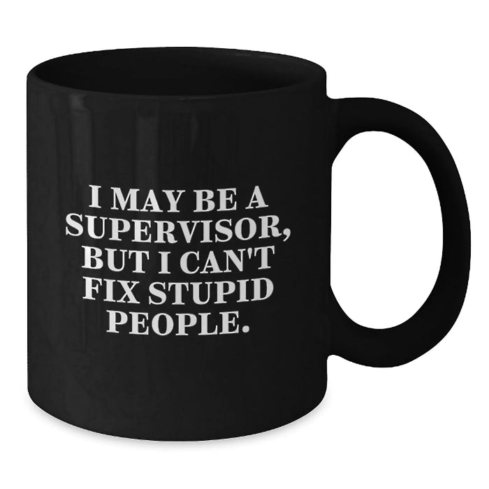 Funny Supervisor Gifts, I May Be A Supervisor But I Cant Fix Stupid People, Black Coffee Mug for Men, Women, Coworkers, Family, Christmas Unique Gifts - Additional