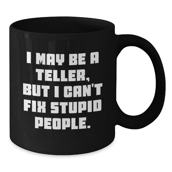 Funny Teller Gifts from Friends to Family, Black Coffee Mug for Teller Enthusiasts, I May Be A Teller, But I Can't Fix Stupid People. - Additional