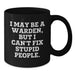 Funny Warden Gifts from Friends - I May Be A Warden, But I Can't Fix Stupid People. Black Coffee Mug for Warden Men - Additional