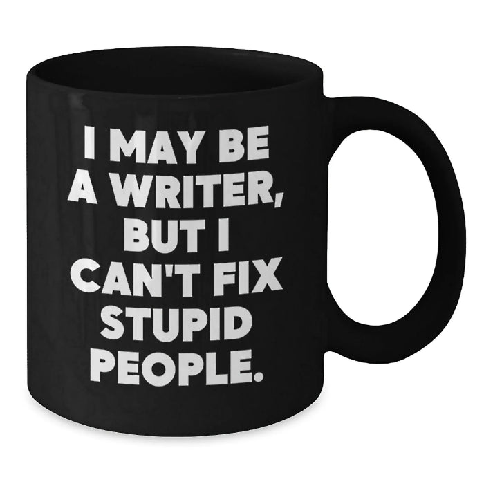 Funny Quote Writer Gifts from Men for Friends - Christmas Unique Black Coffee Mugs - I May Be A Writer, But I Can't Fix Stupid People. - Additional