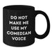 Funny Comedian Gifts from Friends to Comedian on Birthday, Do Not Make Me Use My Comedian Voice Black Coffee Mug - Additional