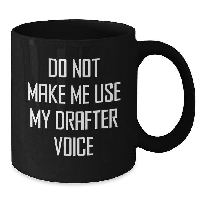 Funny Drafter Gifts from Men to Friends - Black Coffee Mug with Do Not Make Me Use My Drafter Voice Quote, Birthday Unique Gifts - Additional