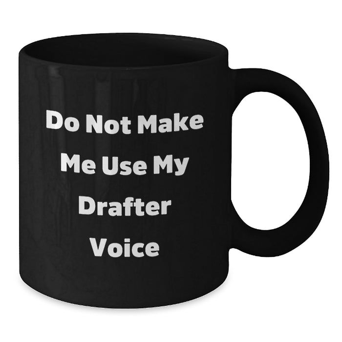 Funny Drafter Gifts, Do Not Make Me Use My Drafter Voice Black Coffee Mug for Birthdays from Friends to Family - Additional