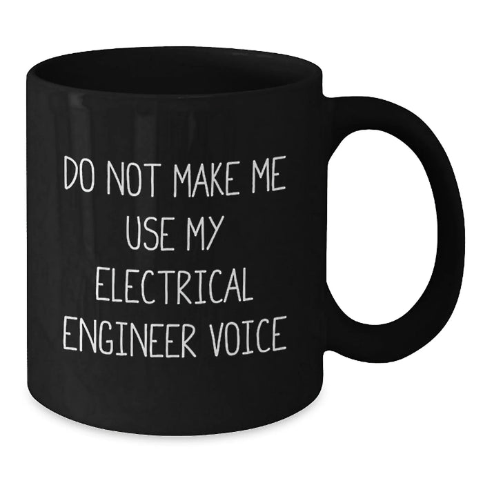 Funny Electrical Engineer Gifts from Friends for Birthday - Black Coffee Mug, 'Do Not Make Me Use My Electrical Engineer Voice', 11oz or 15oz, Microwave and Dishwasher Safe - Additional