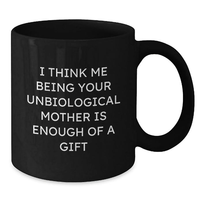 Funny Unbiological Mother Gifts from Men to Unbiological Mom on Graduation - I Think Me Being Your Unbiological Mother Is Enough Of A Gift Quote, Black Coffee Mug - Additional