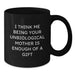Funny Unbiological Mother Gifts from Men to Unbiological Mom on Graduation - I Think Me Being Your Unbiological Mother Is Enough Of A Gift Quote, Black Coffee Mug - Additional