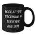 Funny Surveyor Gifts for Men - Black Coffee Mug, Look At You Becoming A Surveyor And Shit, Christmas Unique Presents from Friends - Additional