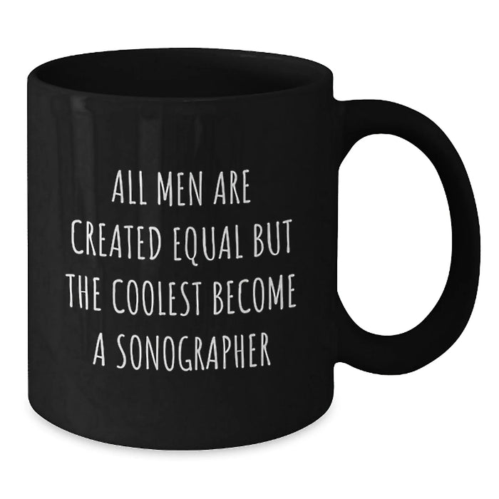 Funny Sonographer Gifts for Christmas - 'All Men Are Created Equal But The Coolest Become A Sonographer' Black Coffee Mug, Gifts from Friends - Additional
